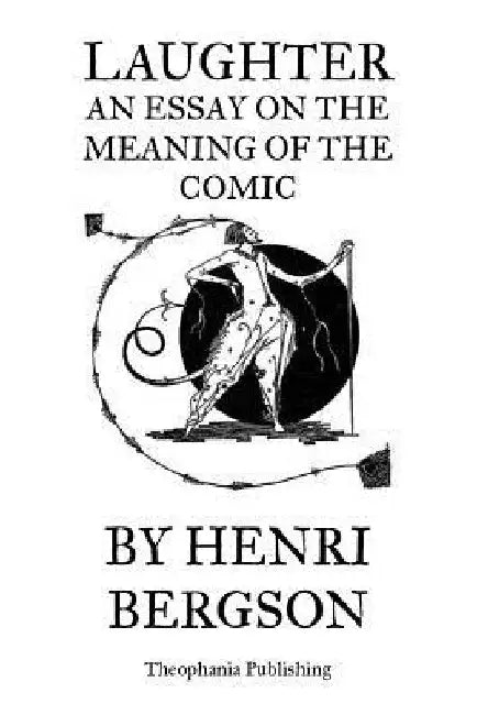 Laughter An Essay on the Meaning of the Comic by Henri Bergson