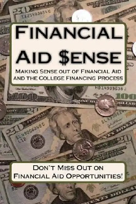 Financial Aid Sense: Making Sense out of Financial Aid and the College Financing Process by Jan Marie Combs