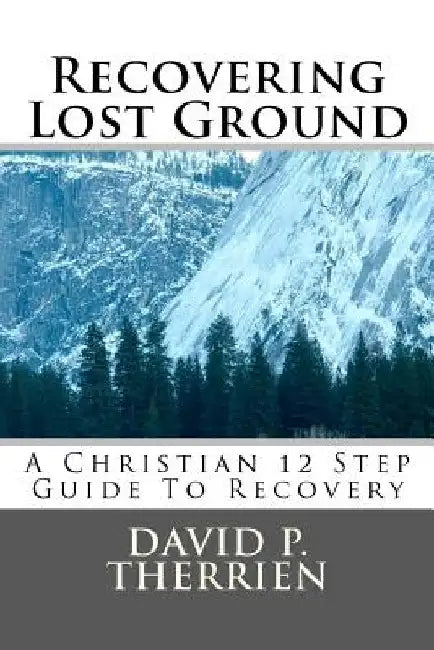 Recovering Lost Ground: How To Regain What You've Lost In Life by David P. Therrien