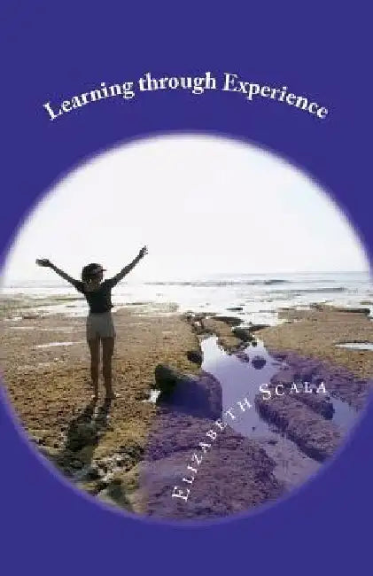 Learning through Experience: An Inspirational Resource Booklet of Expert Interviews by Elizabeth Scala