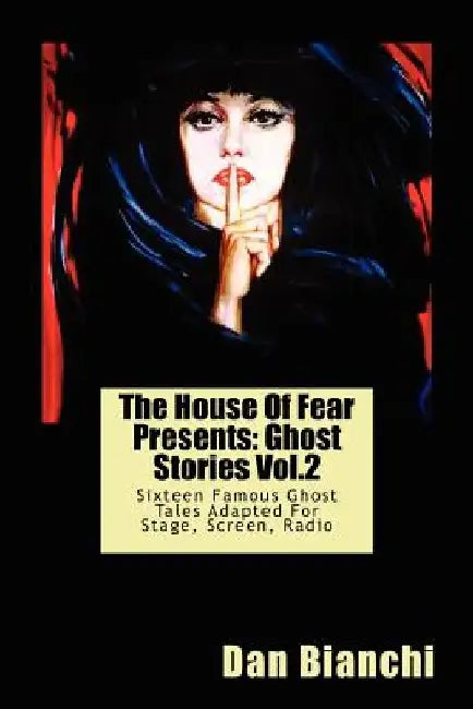 The House Of Fear Presents: Ghost Stories Vol.2: Sixteen Famous Ghost Tales Adapted For Stage, Screen, Radio by Dan Bianchi