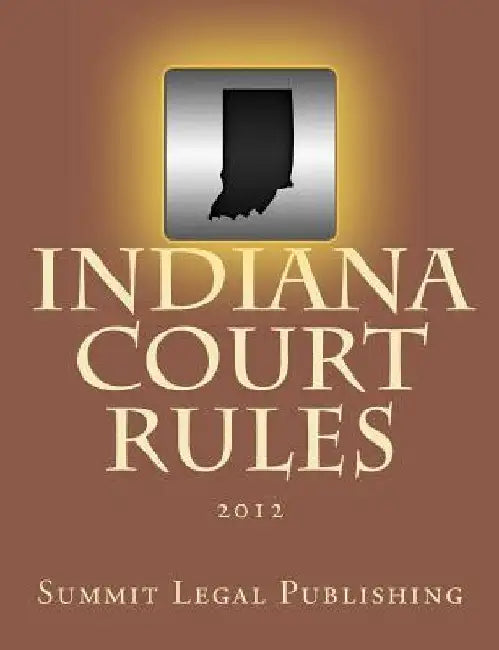 Indiana Court Rules: 2012 by Summit Legal Publishing