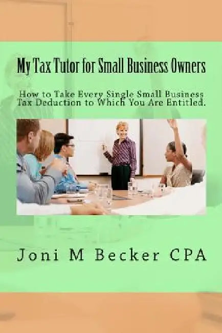 My Tax Tutor for Small Business Owners - 2012: What Every Small Business Owner Should Know About Their Taxes by Joni M. Becker Cpa