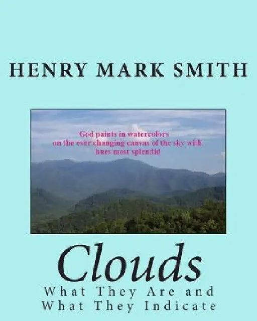 Clouds: What They Are and What They Indicate by Henry Mark Smith
