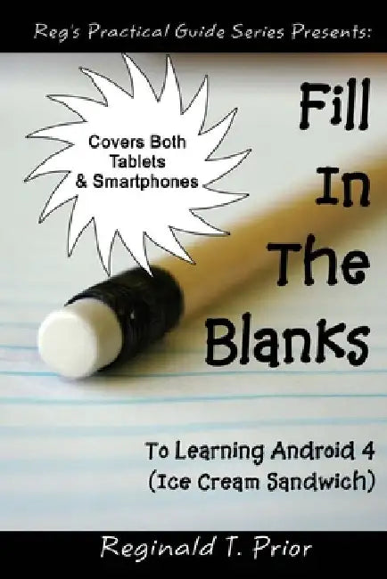 Fill In The Blanks To Learning Android 4 - Ice Cream Sandwich by Reginald T. Prior