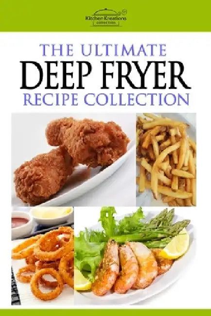 The Ultimate Deep Fryer Recipe Collection by Kitchen Kreations