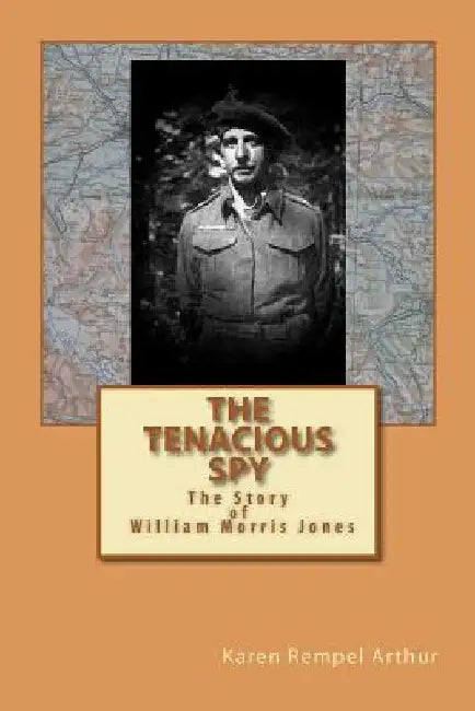The Tenacious Spy: The Story of William Morris Jones by Karen Rempel Arthur