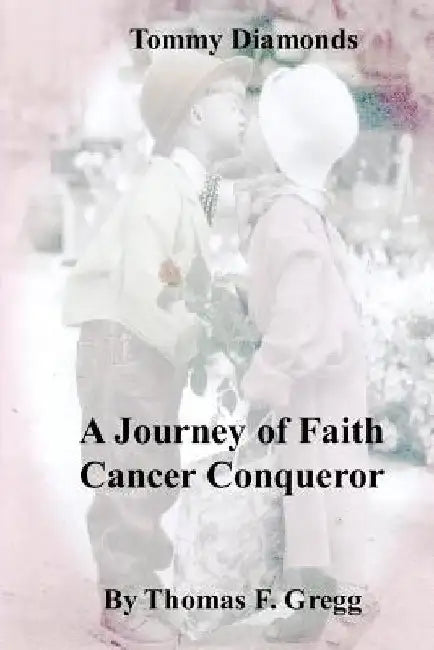 A Journey of Faith: Cancer Conqueror by Thomas F. Gregg