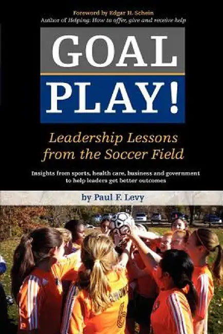Goal Play!: Leadership Lessons from the Soccer Field by Paul F. Levy