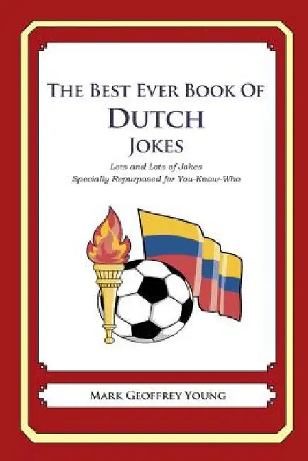 The Best Ever Book of Dutch Jokes: Lots and Lots of Jokes Specially Repurposed for You-Know-Who by Mark Geoffrey Young
