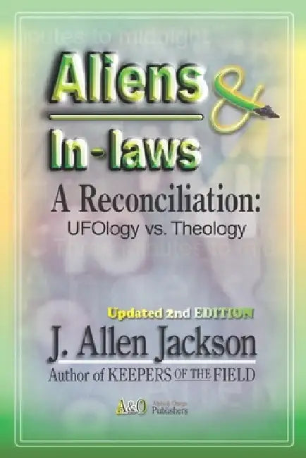 Aliens & In-laws: A Reconciliation: UFOlogy vs. Theology by J. Allen Jackson