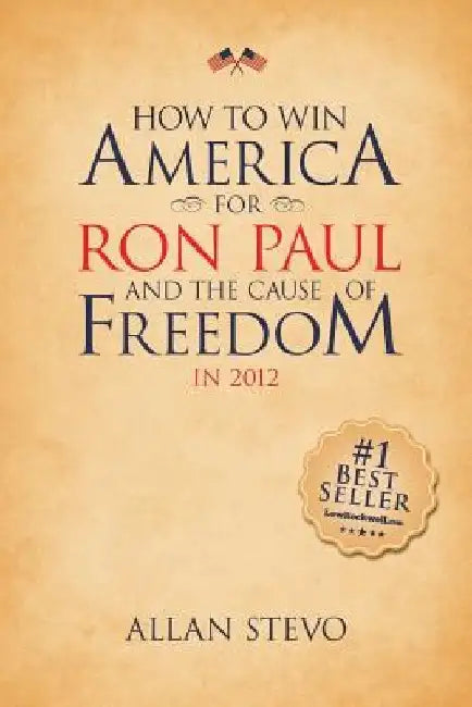 How to Win America for Ron Paul and the Cause of Freedom in 2012 by Allan J. Stevo