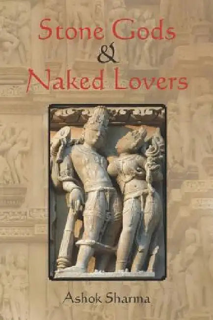 Stone Gods & Naked Lovers by Ashok Sharma
