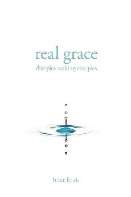 Real Grace: Disciples Making Disciples by Brian Kruis