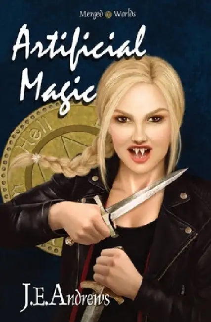 Artificial Magic: The Merged Worlds by J. E. Andrews