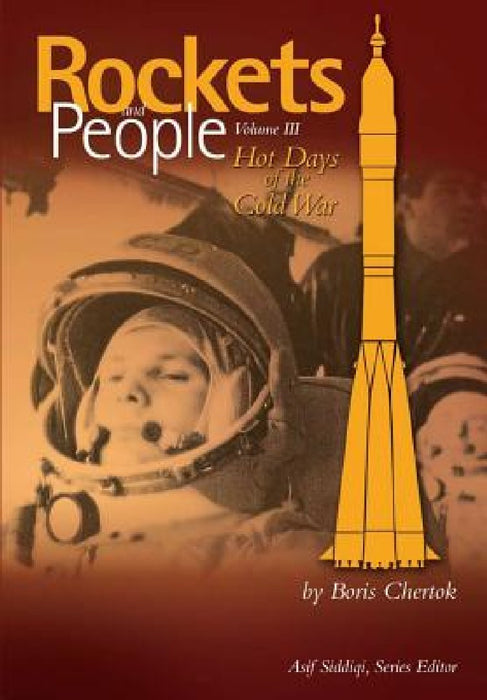 Rockets and People Volume III: Hot Days of the Cold War by Asif a. Siddiqi