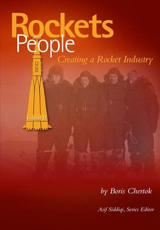 Rockets and People: Creating a Rocket Industry by Boris Yevseyevich Chertok