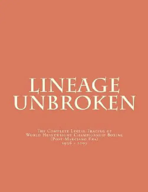 Lineage Unbroken: The Complete Lineal Tracing of World Heavyeight Championship Boxing (Post Marciano Era) 1956 - 2003 by C. Conger