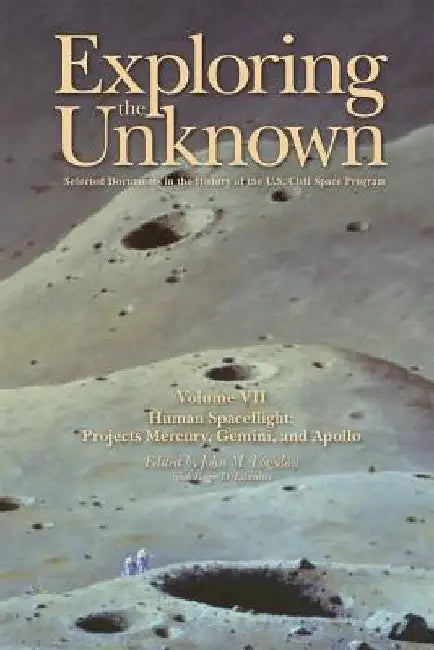 Exploring the Unknown Volume VII: Human Space Flight Projects Mercury, Gemini and Apollo: Selected Documents in the History of the U.S. Civil Space Pr by Roger D. Launius
