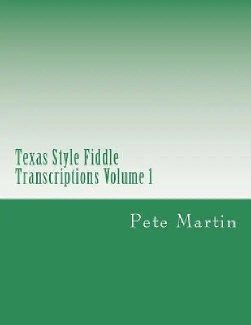 Texas Style Fiddle Transcriptions Volume 1 by Pete Martin