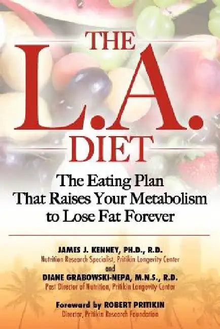 The L.A. Diet: The Eating Plan That Raises Your Metabolism to Lose Fat Forever by James J. Kenney Ph. D.