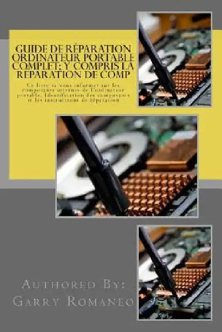 Guide de réparation ordinateur portable complet; y compris la réparation de comp: This Book Will Educate You On The Inner Components Of The Laptop, Id by Romaneo, Garry