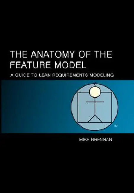 The Anatomy of the Feature Model: A Guide to the Lean Model by Mike Brennan