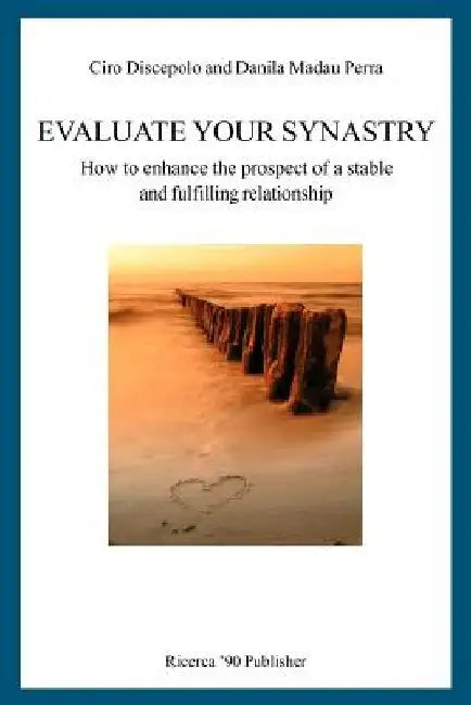 Evaluate Your Synastry: How to enhance the prospect of a stable and fulfilling relationship by Danila Madau Perra