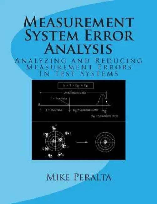 Measurement System Error Analysis: Analyzing and Reducing Measurement Errors In Test Systems by Mike Peralta