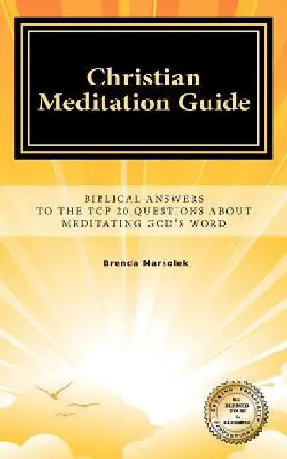 Christian Meditation Guide: Biblical Answers To The Top 20 Questions About Meditating GOD's Word by Brenda Marsolek