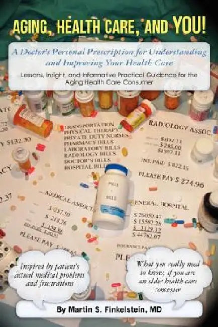 Aging, Health Care, and You!: A Doctor's Personal Prescription for Understanding and Improving Your Health Care by Martin S. Finkelstein MD