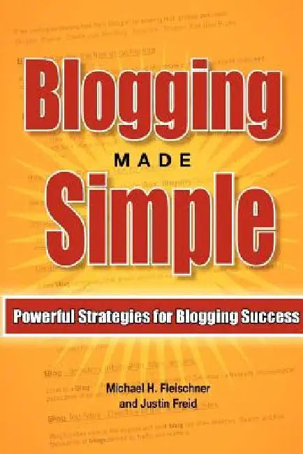Blogging Made Simple: Powerful Strategies For Blogging Success! by Justin Freid