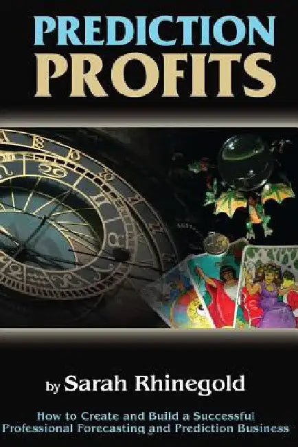 Prediction Profits: How to create and build a successful professional forecasting and prediction business. by Sarah Rhinegold