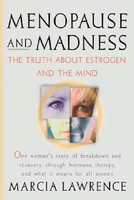 Menopause and Madness: The Truth About Estrogen And The Mind by Marcia Lawrence