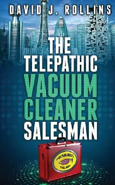 The Telepathic Vacuum Cleaner Salesman by David J. Rollins