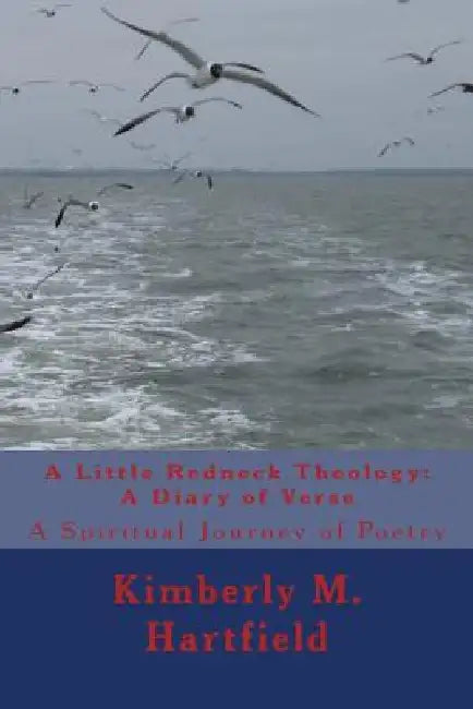 A Little Redneck Theology: A Diary of Verse: A Spiritual Journey of Poetry by Kimberly M. Hartfield