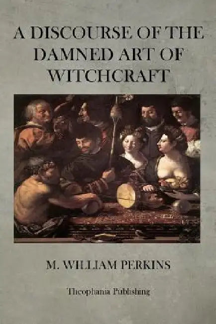 A Discourse of the Damned Art of Witchcraft by M. William Perkins