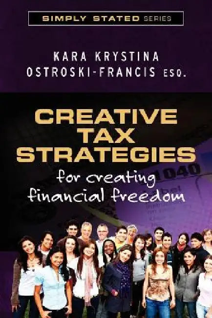 Creative Tax Strategies for Creating Financial Freedom by Kara Krystina Ostroski-Francis Esq