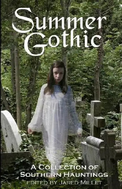 Summer Gothic: A Collection of Southern Hauntings by Jared Millet