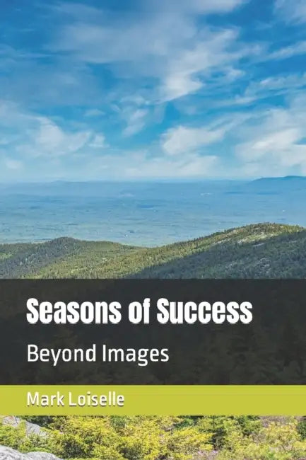 Seasons of Success: Beyond Images by Mark R. Loiselle