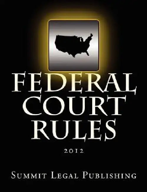 Federal Court Rules: 2012 by Summit Legal Publishing