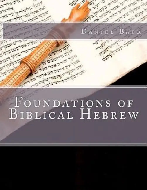 Foundations of Biblical Hebrew by Daniel Baer