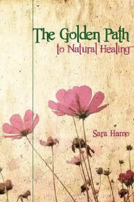 The Golden Path to Natural Healing by Sara Hamo