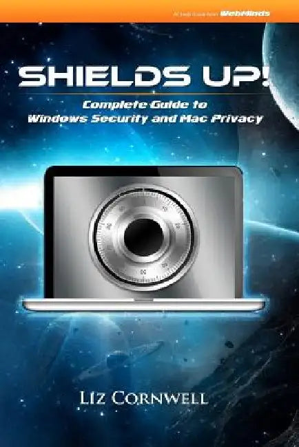 Shields Up: Complete Guide to Windows Security and Mac Privacy by Liz Cornwell