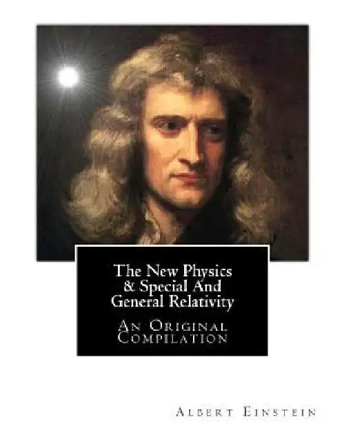 The New Physics & Special and General Relativity: An Original Compilation by Lucien Poincare
