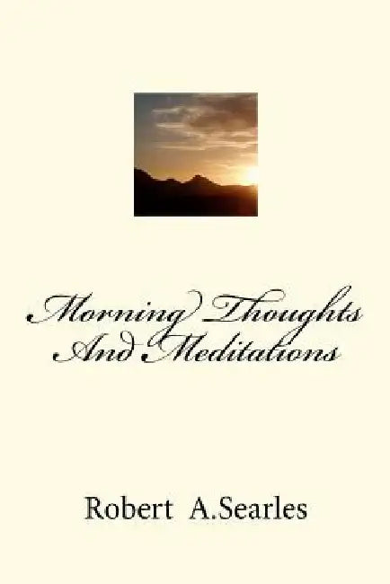 Morning Thoughts And Meditations by Robert A. Searles