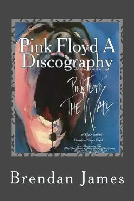 Pink Floyd A Discography by Brendan James
