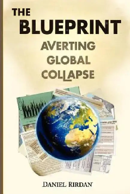The Blueprint: Averting Global Collapse by Daniel Rirdan
