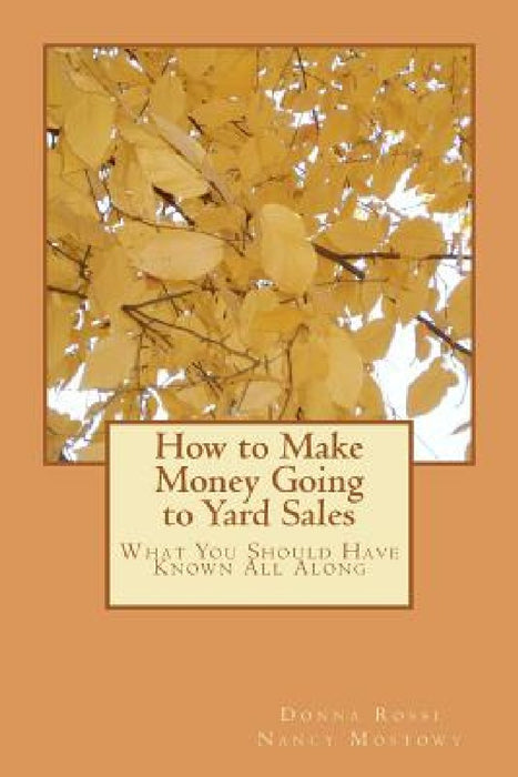 How to Make Money Going to Yard Sales: What You Should Have Known All Along by Donna Lynn Rossi