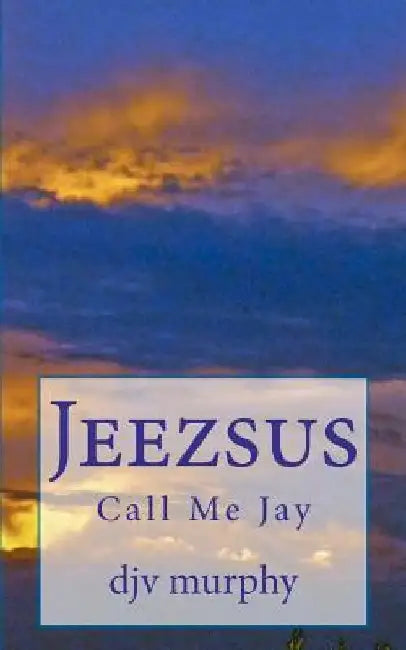 Jeezsus: Call Me Jay by Djv Murphy